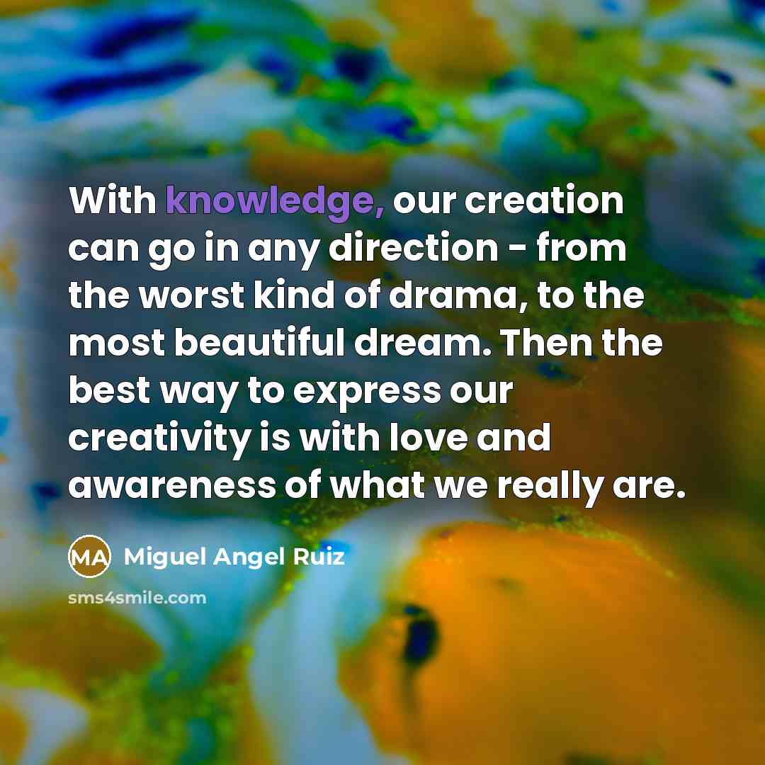 “With knowledge, our creation can go in any direction -…” quote by Miguel Angel Ruiz