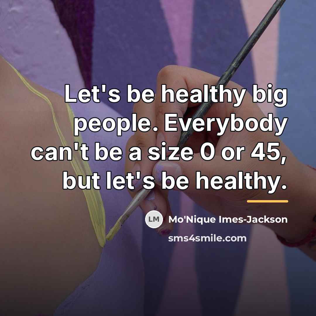 “Let's be healthy big people. Everybody can't be a size…” quote by Mo'Nique Imes-Jackson