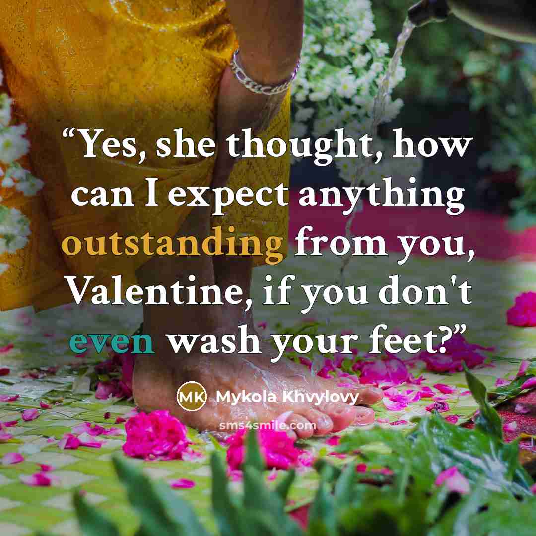 “Yes, she thought, how can I expect anything outstanding from you, Valentine, if you don't even wash your feet?” quote by Mykola Khvylovy