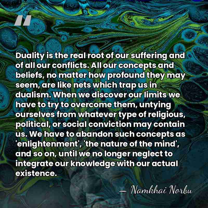 Duality is the real root of our suffering and of all our&hellip; - Namkhai Norbu