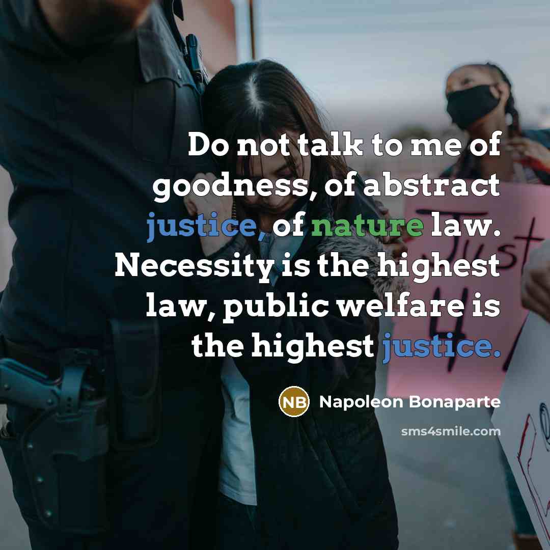 “Do not talk to me of goodness, of abstract justice,…” quote by Napoleon Bonaparte