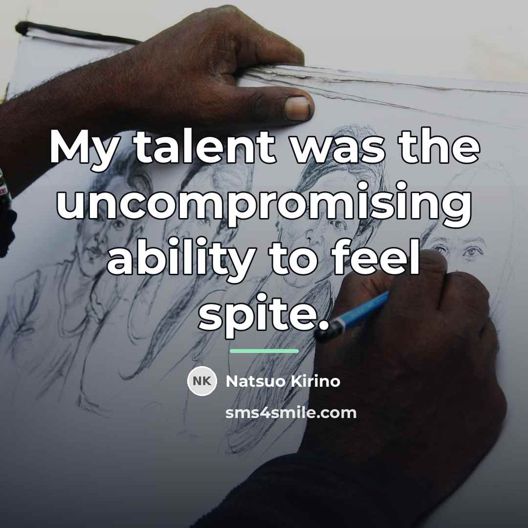 “My talent was the uncompromising ability to feel spite.…” quote by Natsuo Kirino