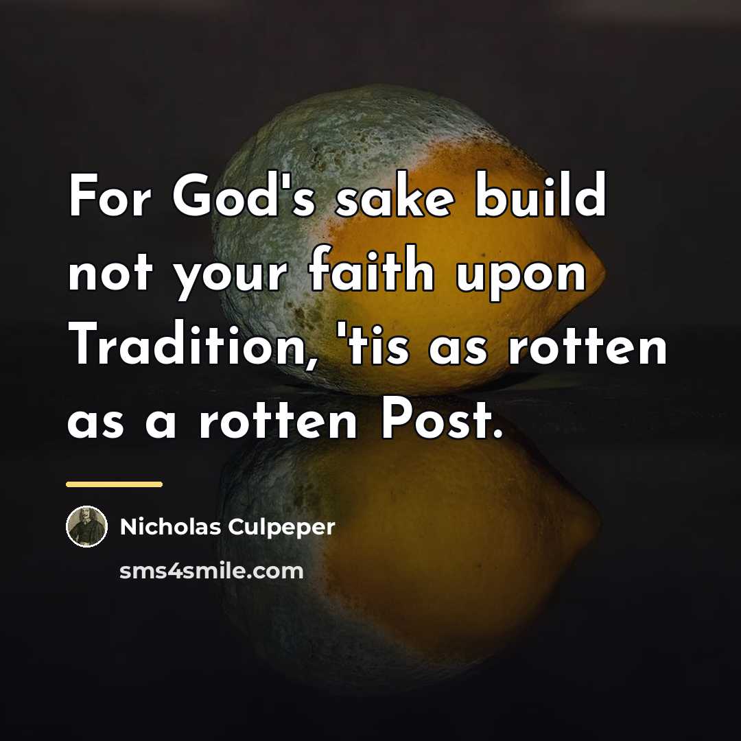 “For God's sake build not your faith upon Tradition, 'tis…” quote by Nicholas Culpeper
