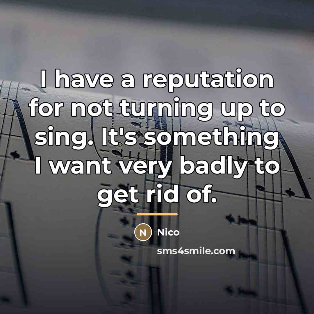 “I have a reputation for not turning up to sing.…” quote by Nico