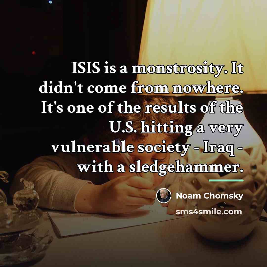 “ISIS is a monstrosity. It didn't come from nowhere. It's…” quote by Noam Chomsky