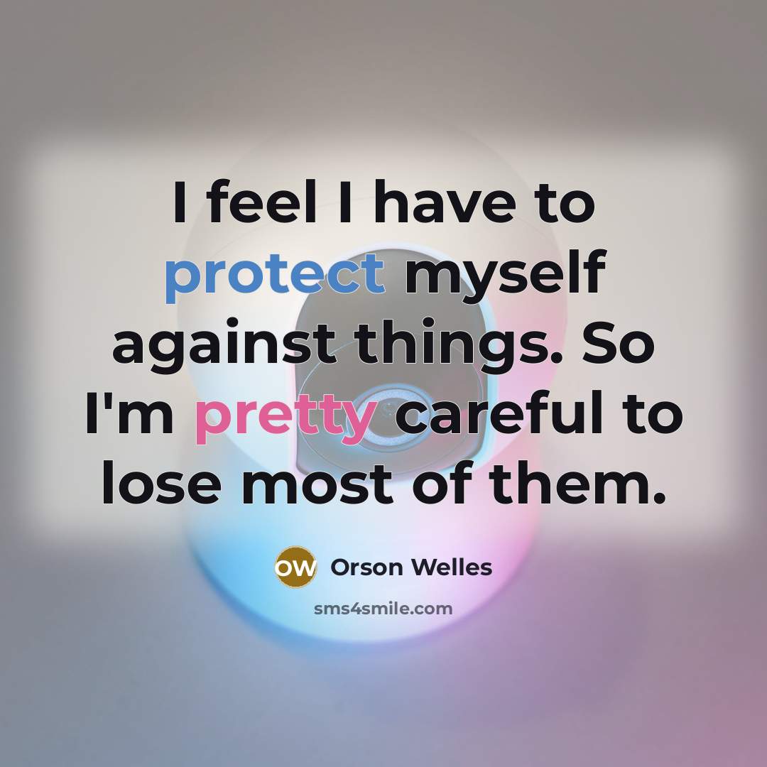“I feel I have to protect myself against things. So…” quote by Orson Welles