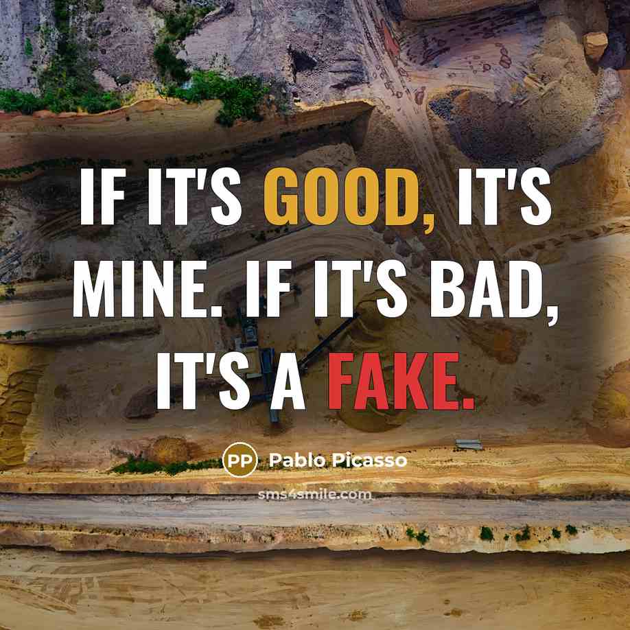 “If it's good, it's mine. If it's bad, it's a fake.” quote by Pablo Picasso
