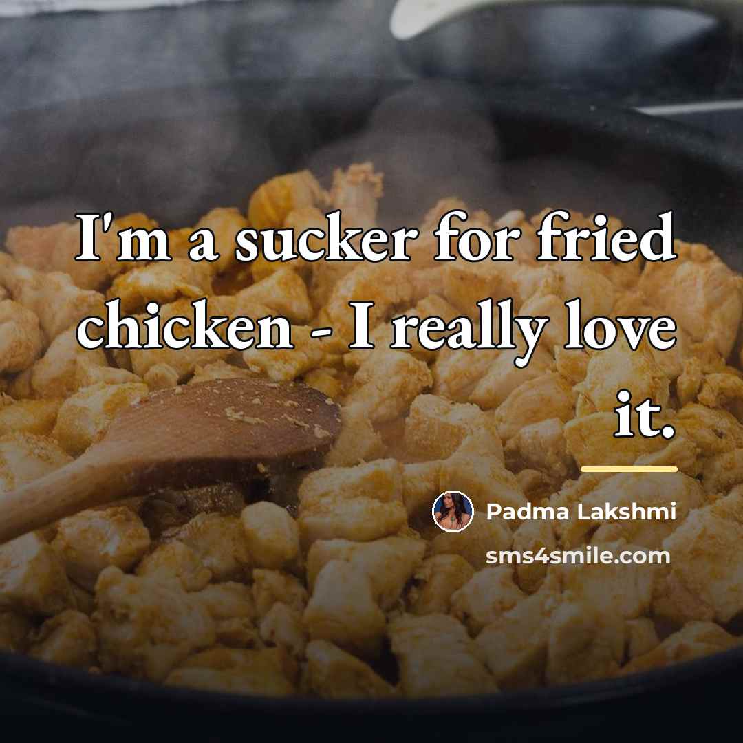 “I'm a sucker for fried chicken - I really love…” quote by Padma Lakshmi