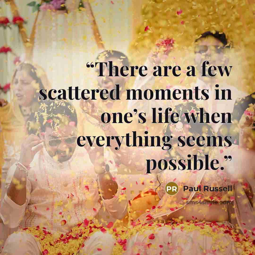 “There are a few scattered moments in one’s life when everything seems possible.” quote by Paul Russell