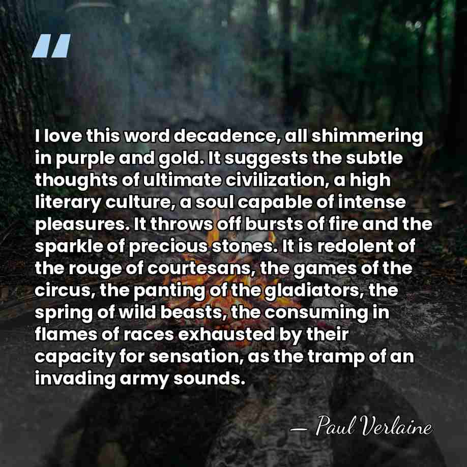 I love this word decadence, all shimmering in purple and gold. It&hellip; - Paul Verlaine