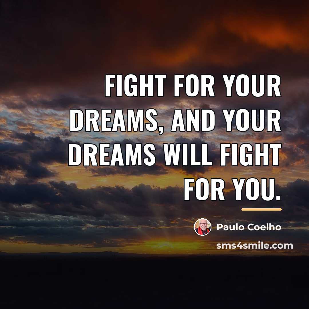 “Fight for your dreams, and your dreams will fight for…” quote by Paulo Coelho