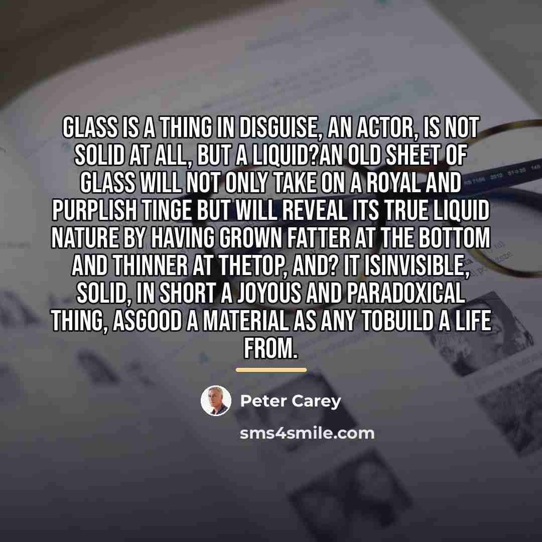 “Glass is a thing in disguise, an actor, is not…” quote by Peter Carey