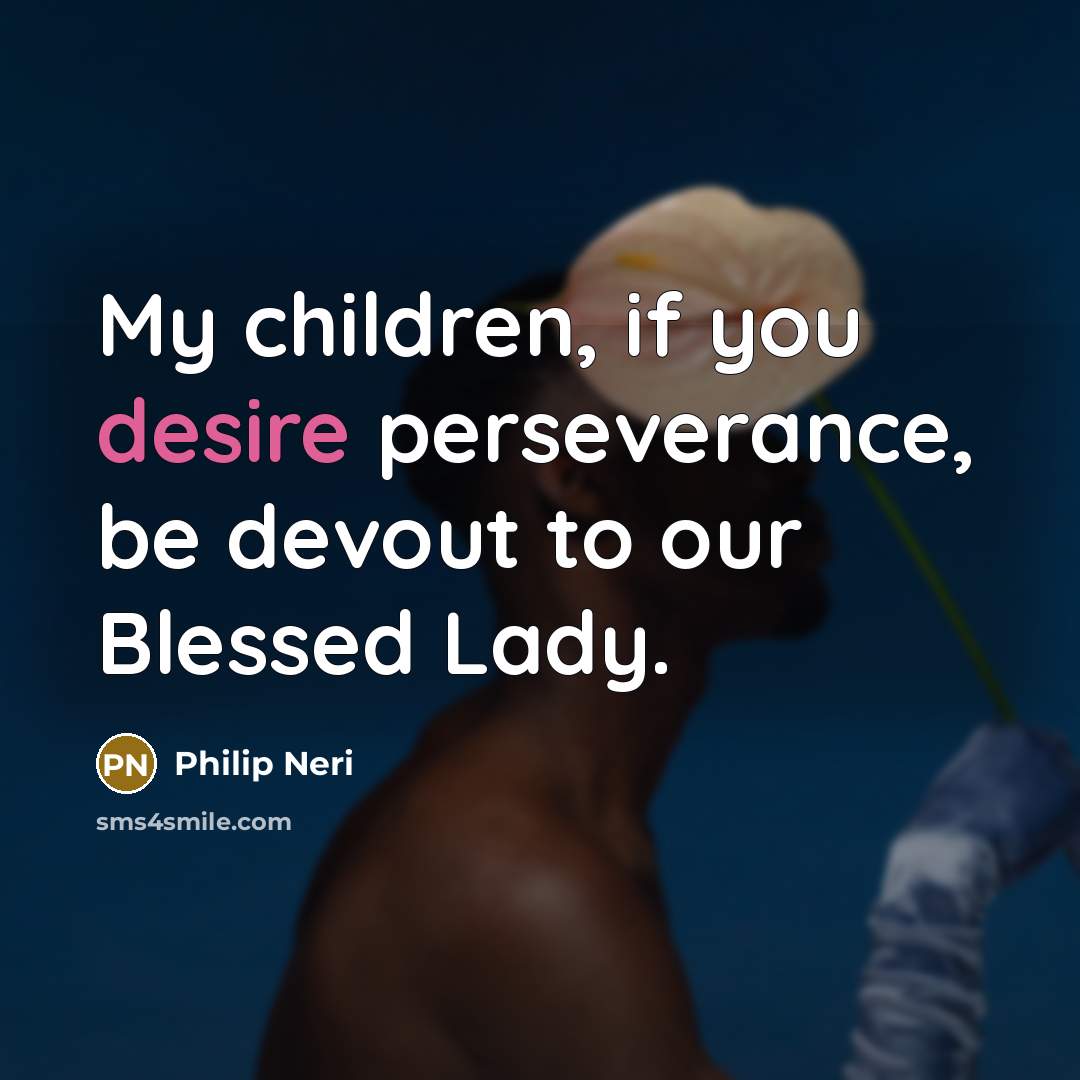 “My children, if you desire perseverance, be devout to our…” quote by Philip Neri
