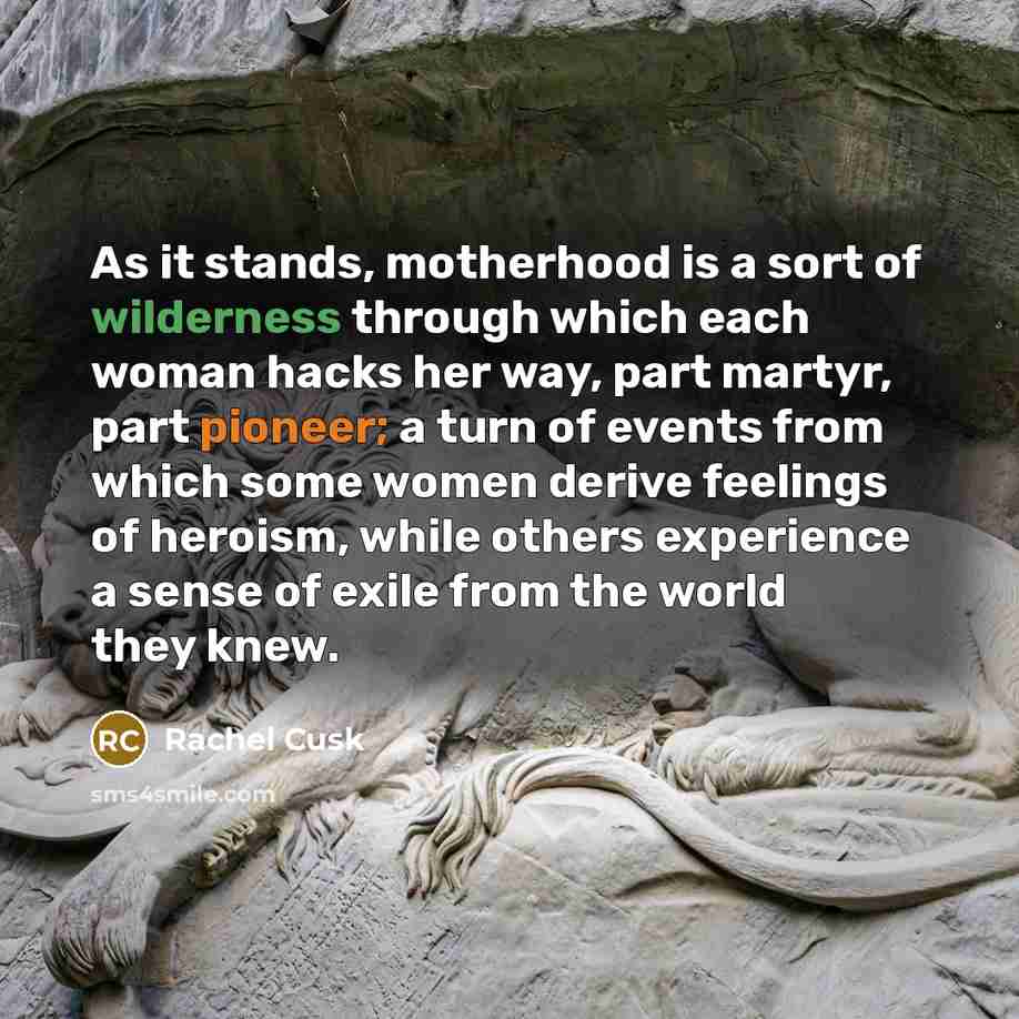 “As it stands, motherhood is a sort of wilderness through…” quote by Rachel Cusk