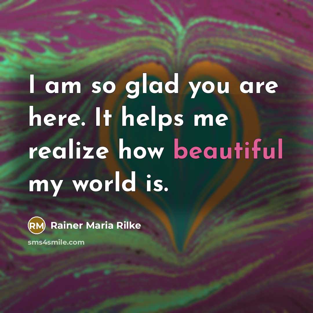“I am so glad you are here. It helps me…” quote by Rainer Maria Rilke