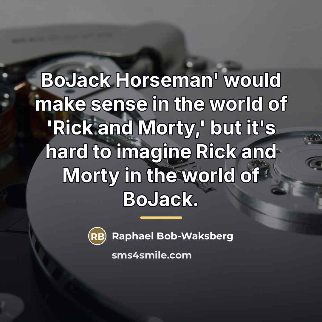 “BoJack Horseman' would make sense in the world of 'Rick…” quote by Raphael Bob-Waksberg