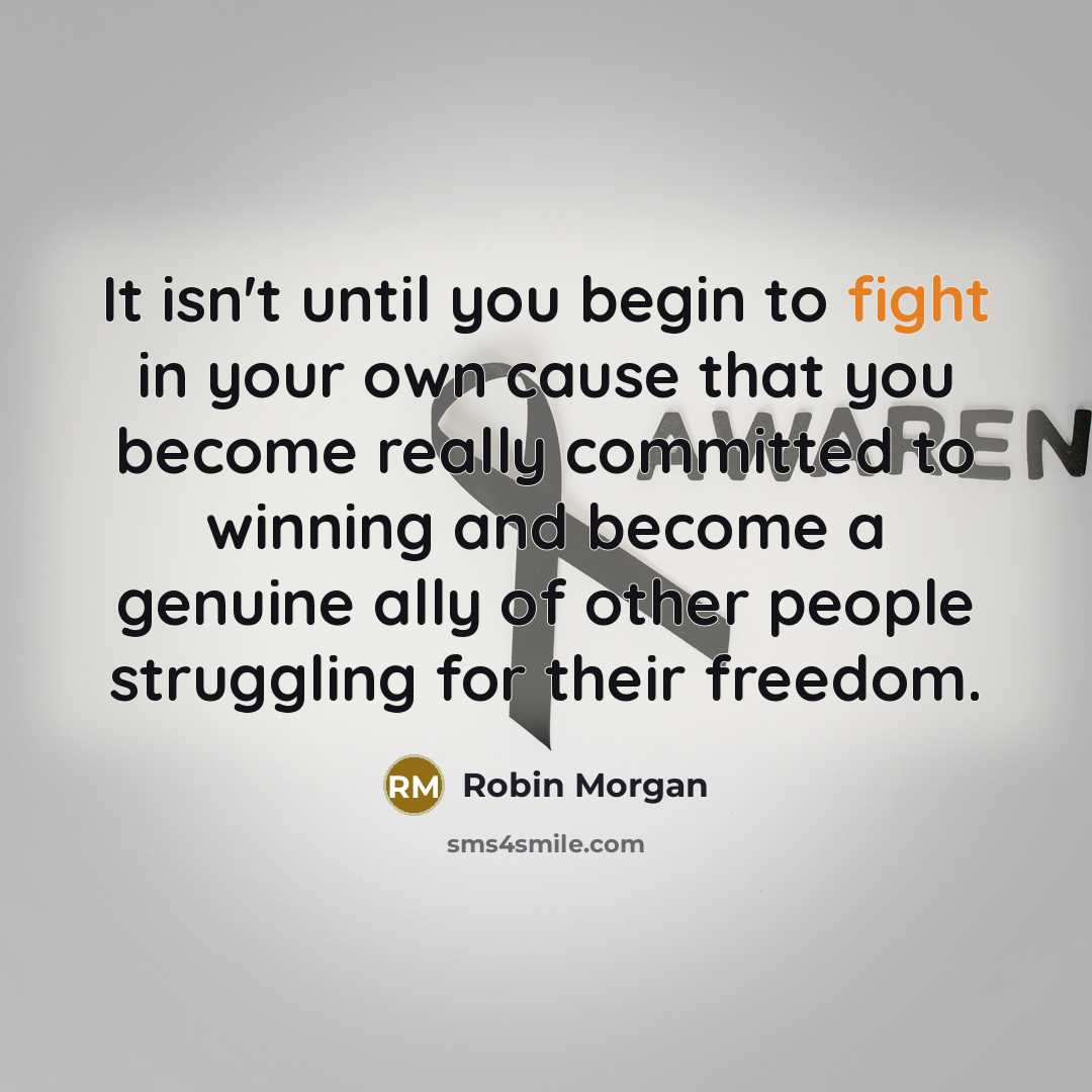 “It isn't until you begin to fight in your own…” quote by Robin Morgan