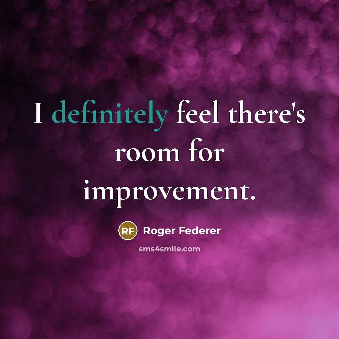“I definitely feel there's room for improvement.” quote by Roger Federer
