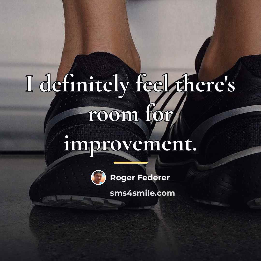 “I definitely feel there's room for improvement.…” quote by Roger Federer