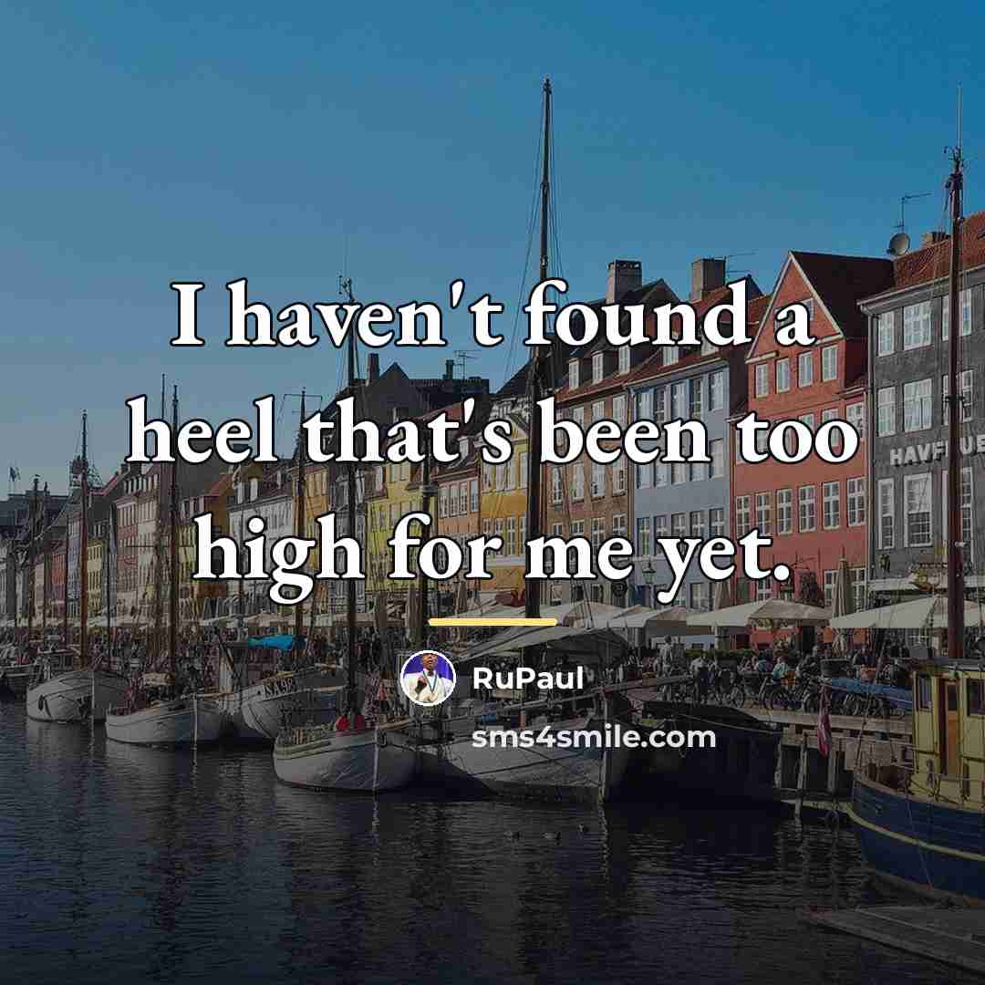 “I haven't found a heel that's been too high for…” quote by RuPaul