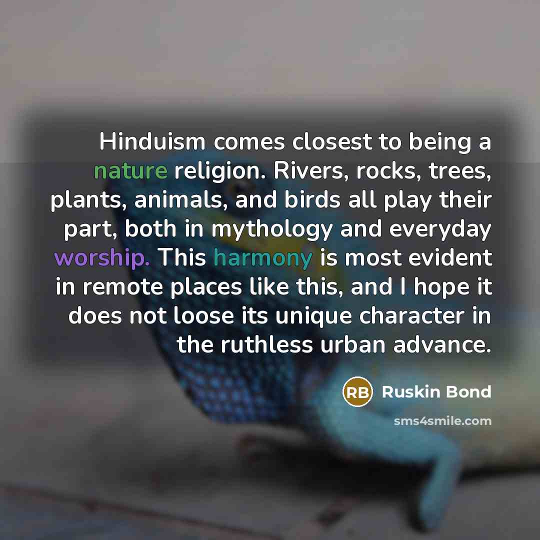 “Hinduism comes closest to being a nature religion. Rivers, rocks,…” quote by Ruskin Bond