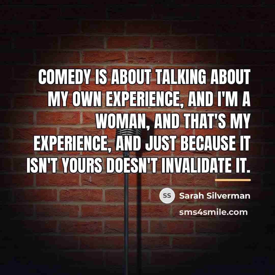 “Comedy is about talking about my own experience, and I'm…” quote by Sarah Silverman