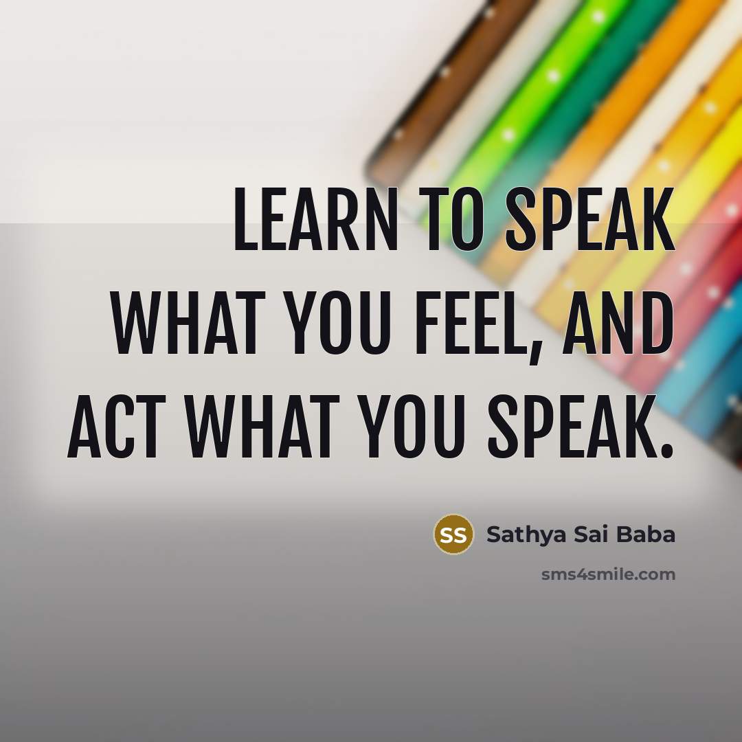 “Learn to speak what you feel, and act what you…” quote by Sathya Sai Baba