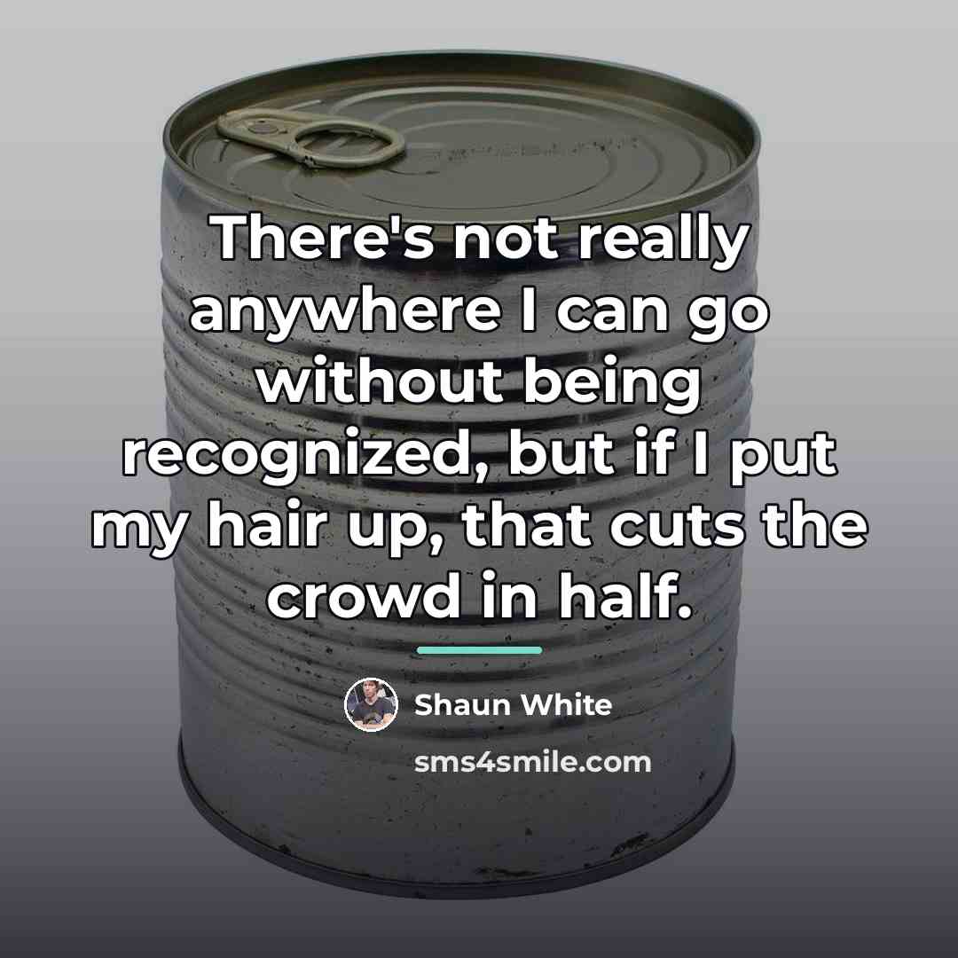 “There's not really anywhere I can go without being recognized,…” quote by Shaun White