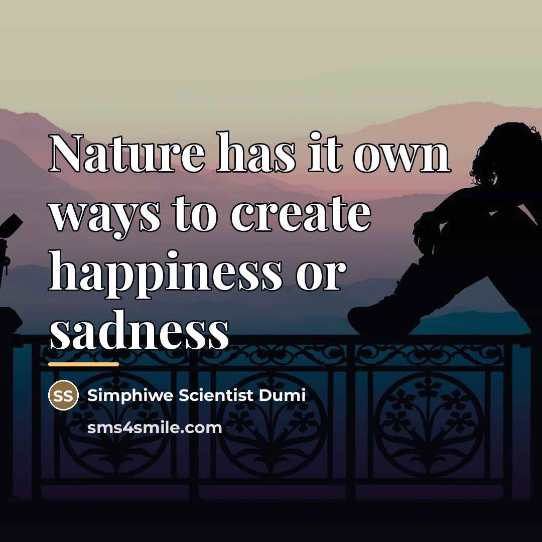 “Nature has it own ways to create happiness or sadness…” quote by Simphiwe Scientist Dumi