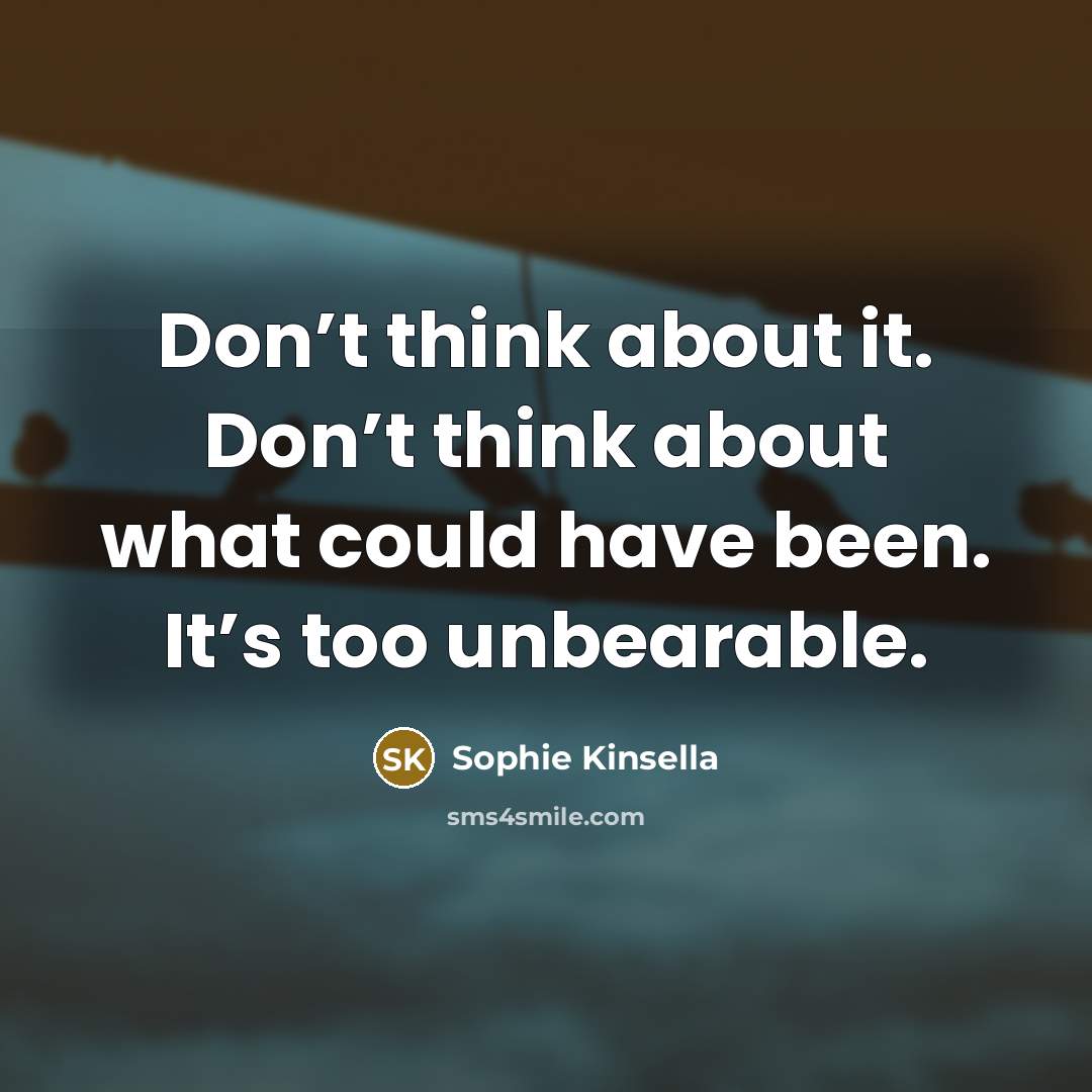 “Don’t think about it. Don’t think about what could have…” quote by Sophie Kinsella