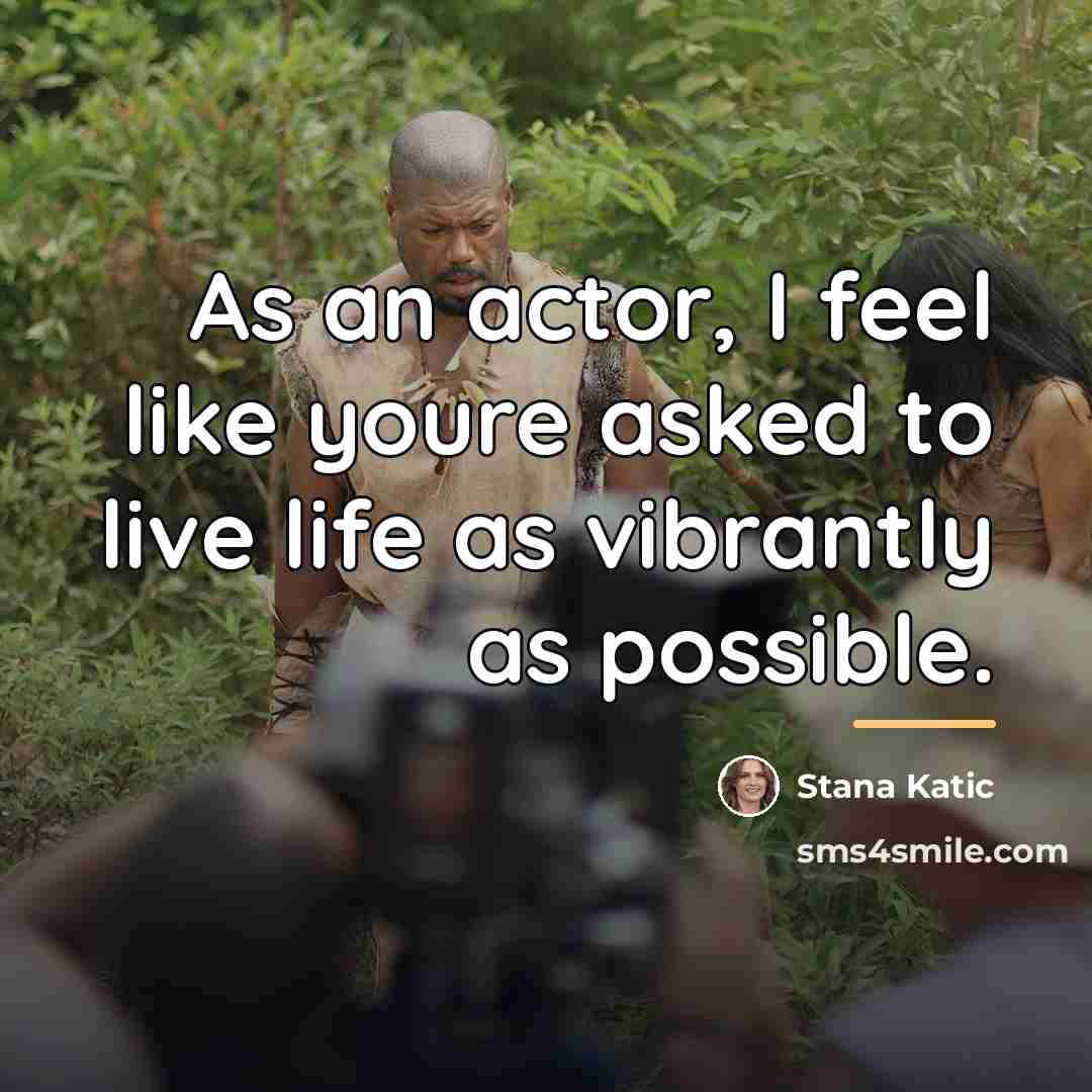 “As an actor, I feel like youre asked to live…” quote by Stana Katic