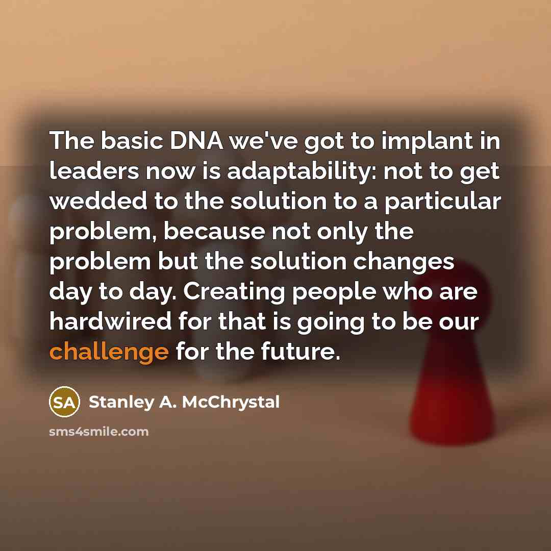 “The basic DNA we've got to implant in leaders now…” quote by Stanley A. McChrystal