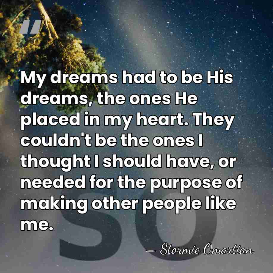 My dreams had to be His dreams, the ones He placed in&hellip; - Stormie Omartian