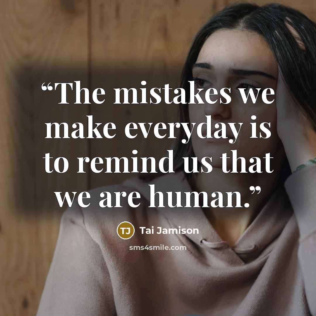 “The mistakes we make everyday is to remind us that we are human.” quote by Tai Jamison