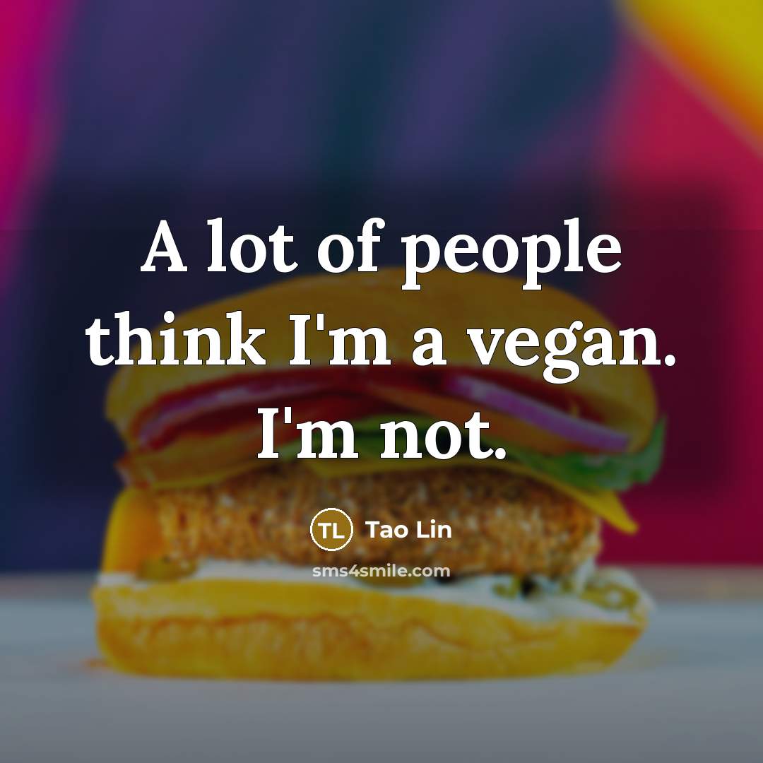 “A lot of people think I'm a vegan. I'm not.…” quote by Tao Lin