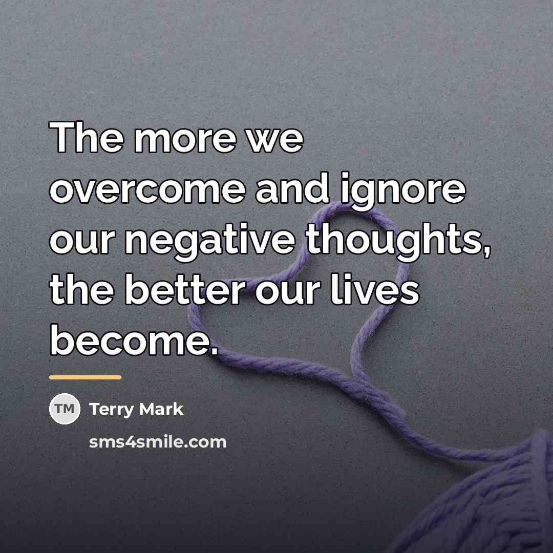 “The more we overcome and ignore our negative thoughts, the…” quote by Terry Mark