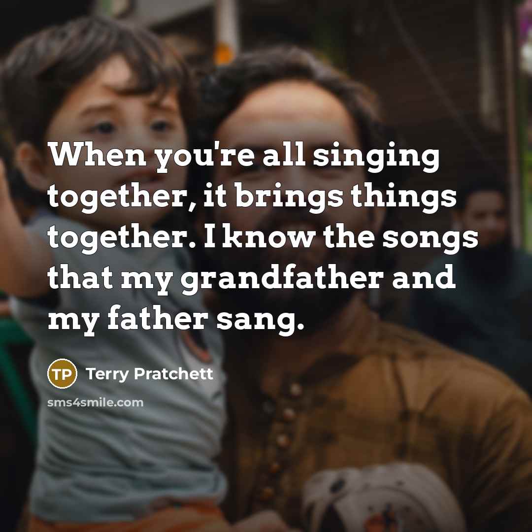 “When you're all singing together, it brings things together. I…” quote by Terry Pratchett