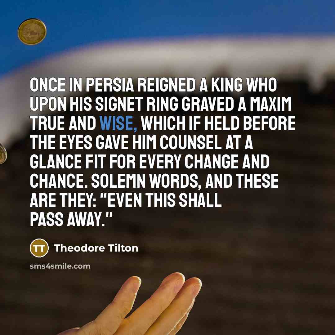 “Once in Persia reigned a king Who upon his signet…” quote by Theodore Tilton