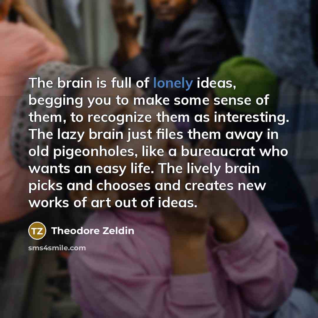 “The brain is full of lonely ideas, begging you to…” quote by Theodore Zeldin