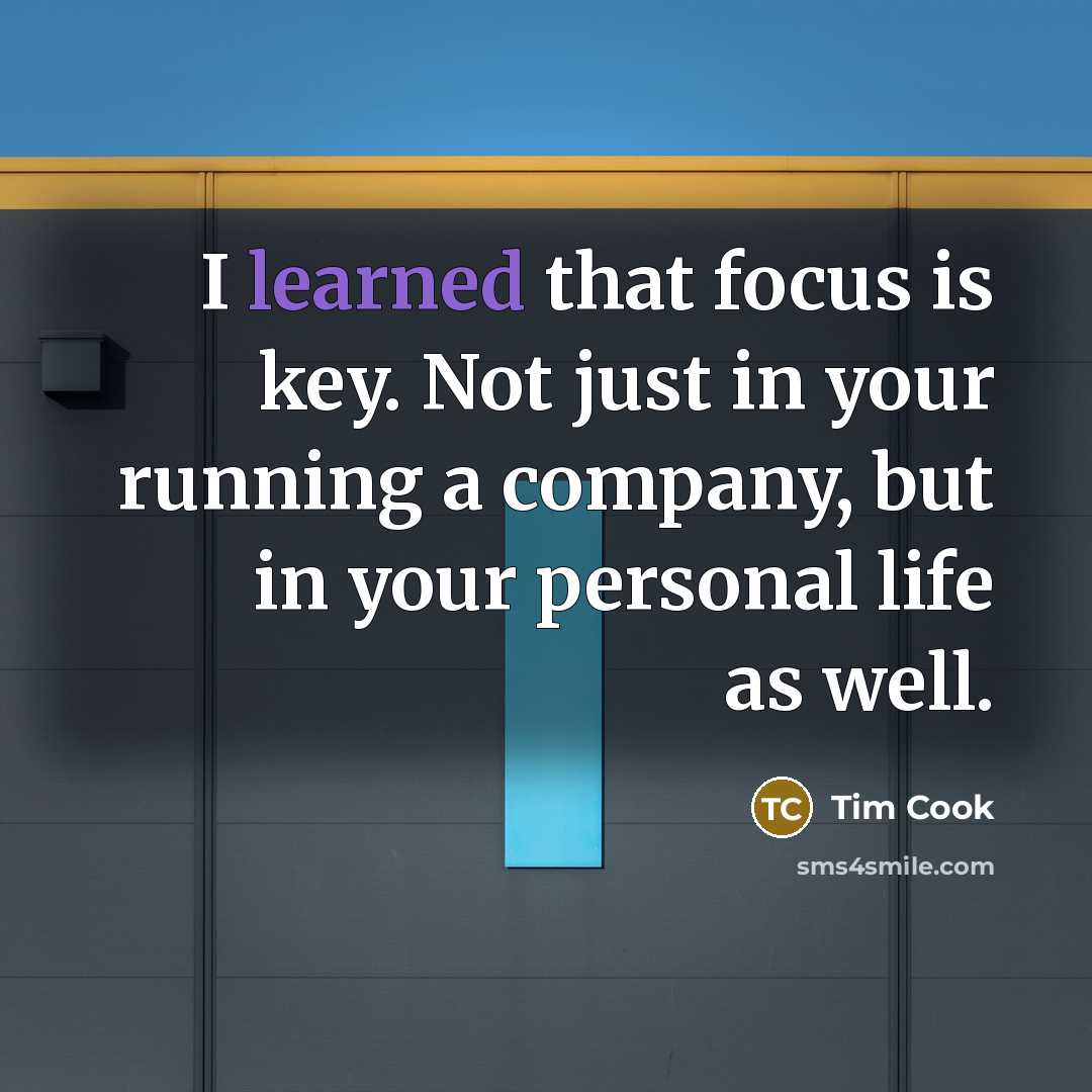 “I learned that focus is key. Not just in your…” quote by Tim Cook