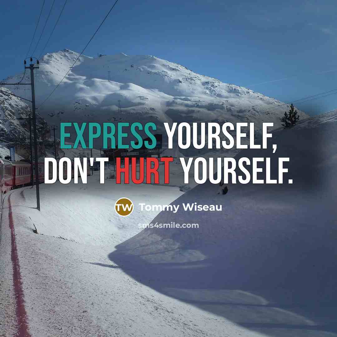 “Express yourself, don't hurt yourself.” quote by Tommy Wiseau