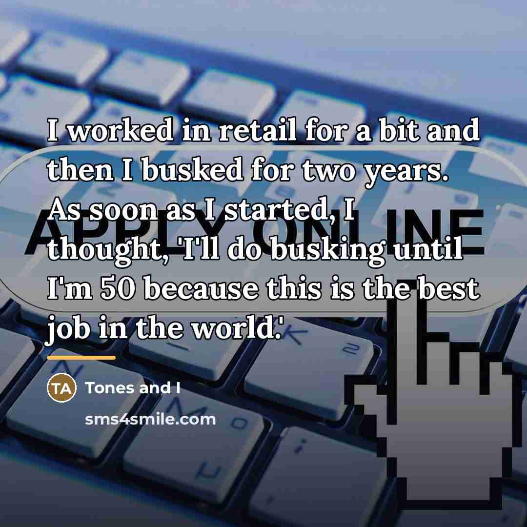 “I worked in retail for a bit and then I…” quote by Tones and I