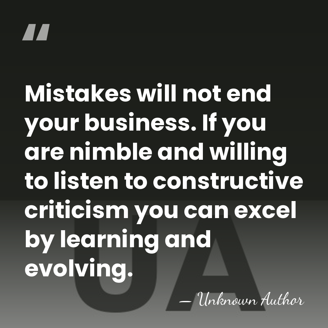 Mistakes will not end your business. If you are nimble and willing&hellip; - Unknown Author
