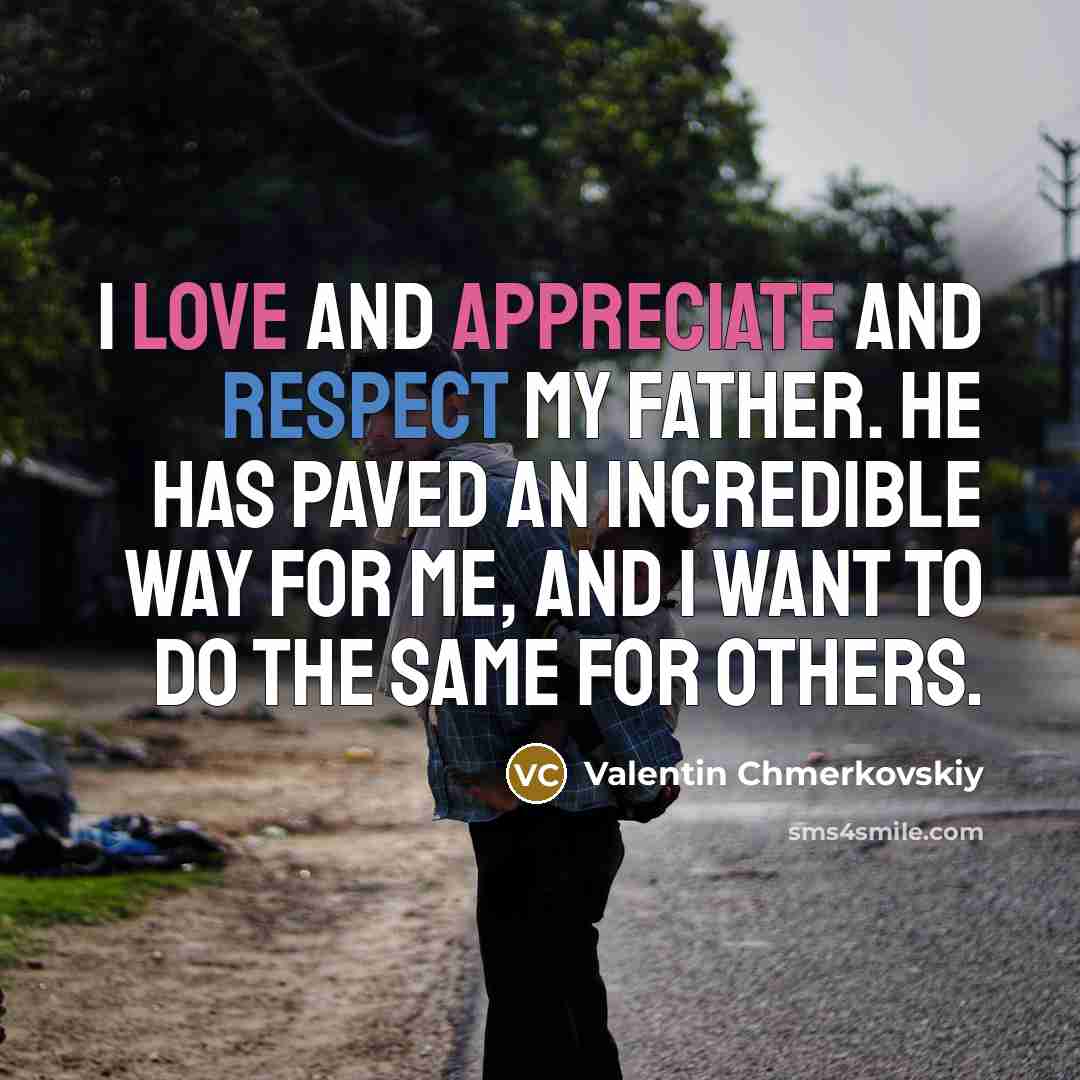 “I love and appreciate and respect my father. He has paved an incredible way for me, and I want to do the same for others.” quote by Valentin Chmerkovskiy