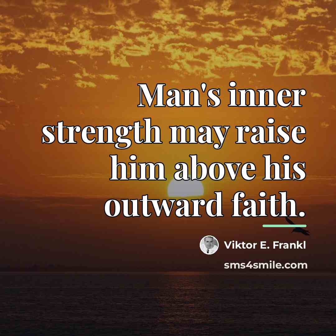 “Man's inner strength may raise him above his outward faith.…” quote by Viktor E. Frankl