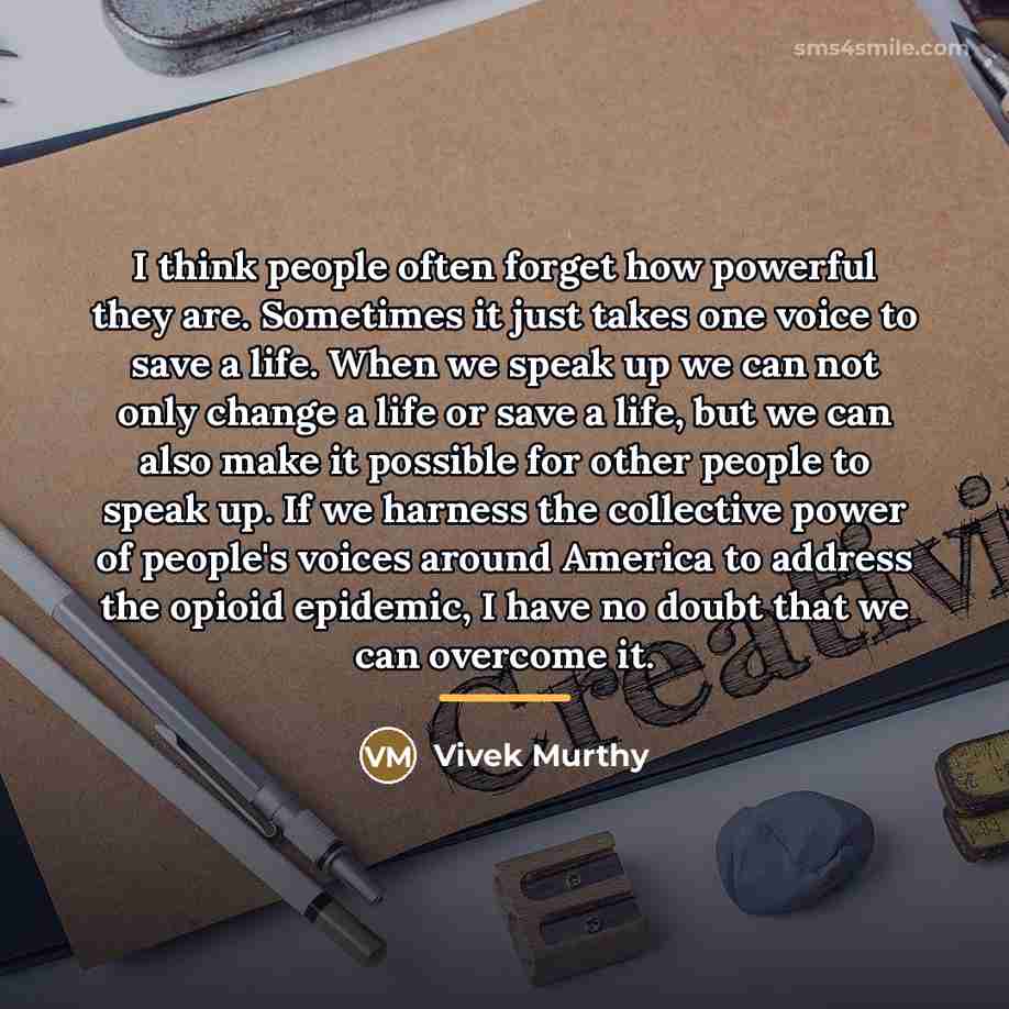 “I think people often forget how powerful they are. Sometimes…” quote by Vivek Murthy