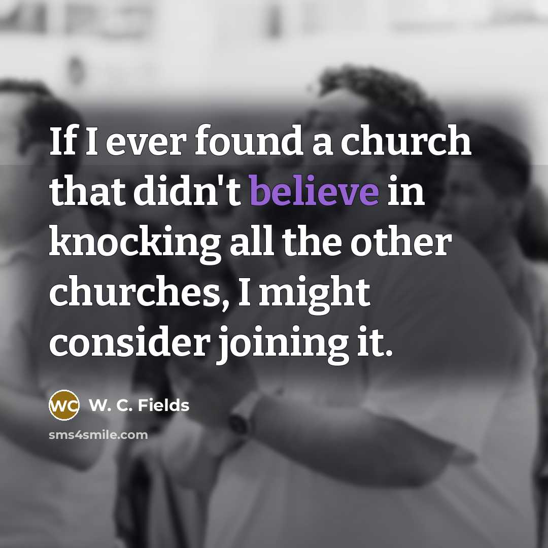 “If I ever found a church that didn't believe in…” quote by W. C. Fields