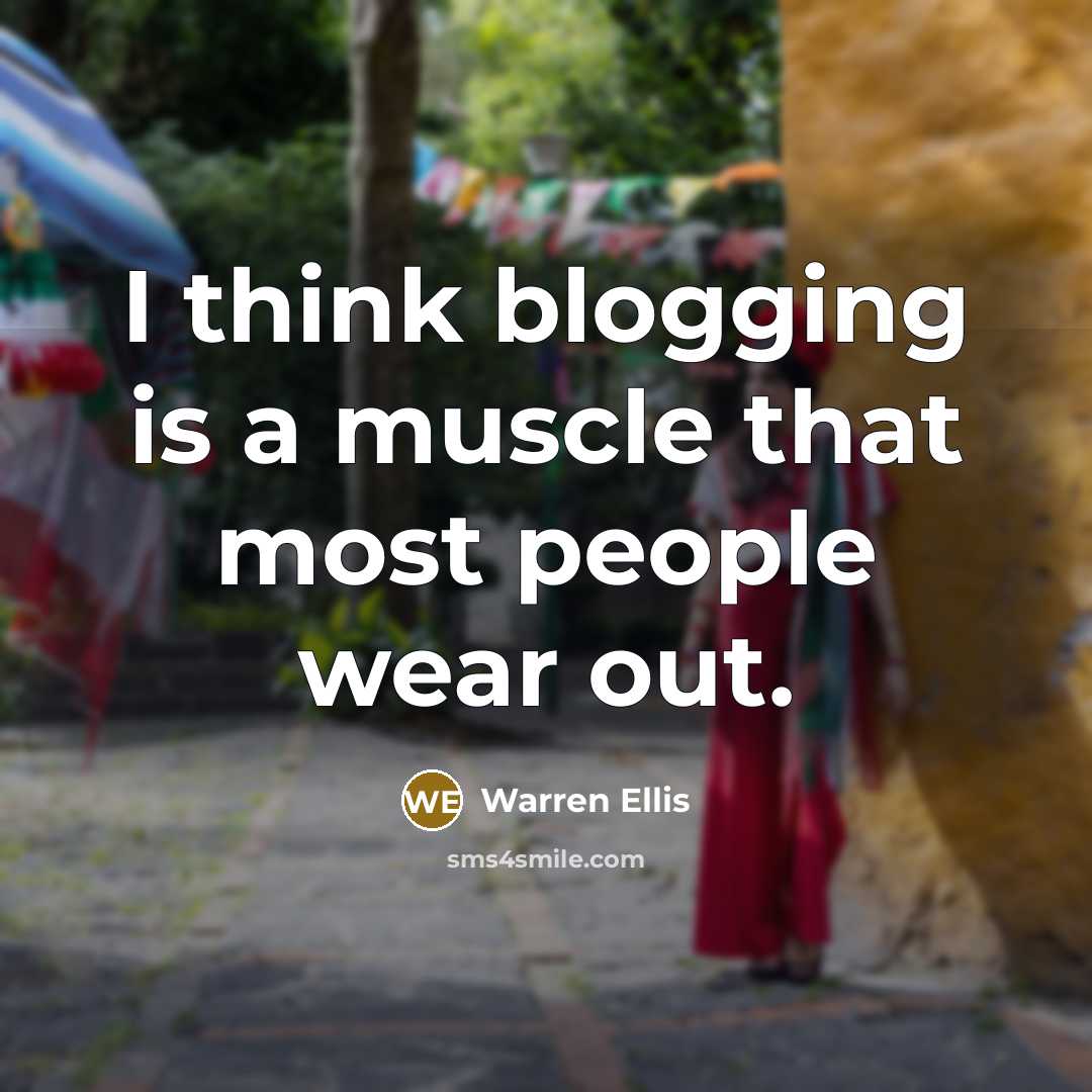 “I think blogging is a muscle that most people wear out.” quote by Warren Ellis