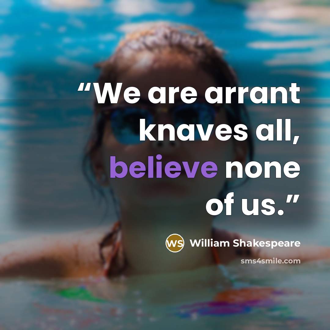 “We are arrant knaves all, believe none of us.” quote by William Shakespeare