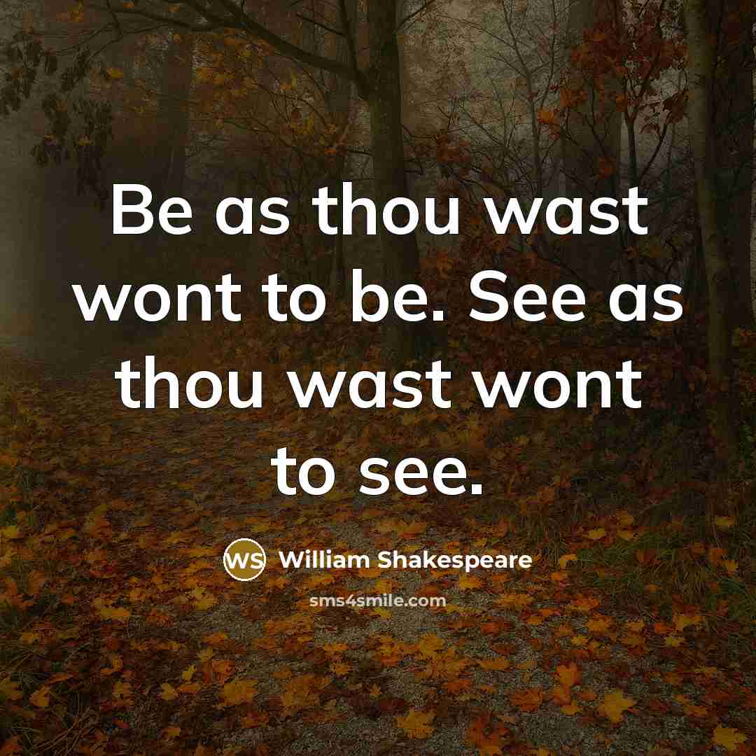 “Be as thou wast wont to be. See as thou…” quote by William Shakespeare